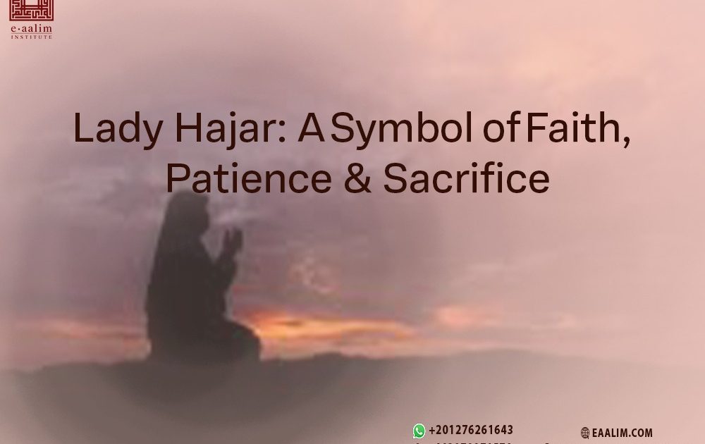 Lady Hajar: A Symbol of Faith, Patience & Sacrifice